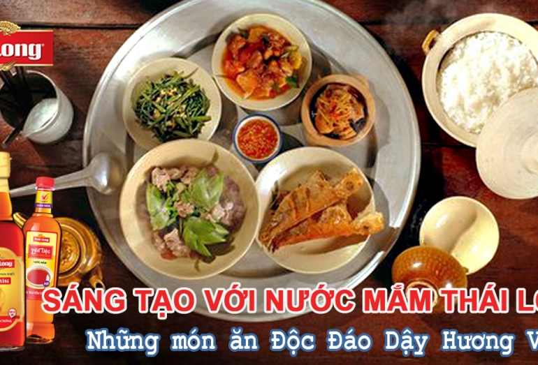 SÁNG TẠO VỚI NƯỚC MẮM THÁI LONG - NHỮNG MÓN ĂN ĐỘC ĐÁO DẬY HƯƠNG VỊ